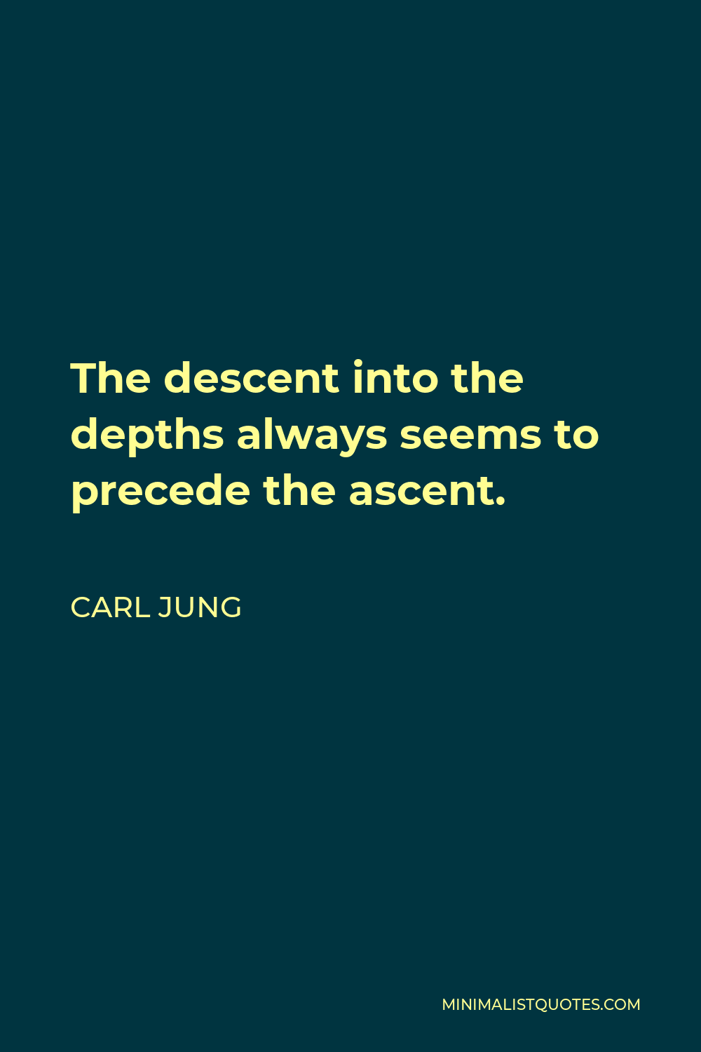 Carl Jung Quote - The descent into the depths always seems to precede the ascent.