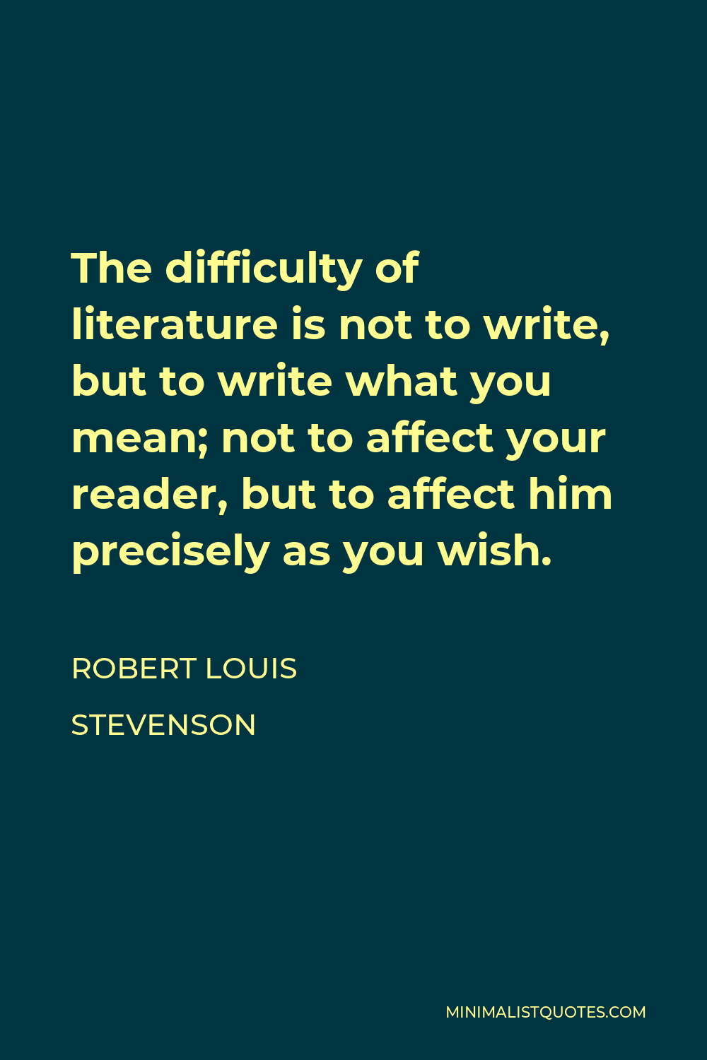 Robert Louis Stevenson Quote: The difficulty of literature is not to ...