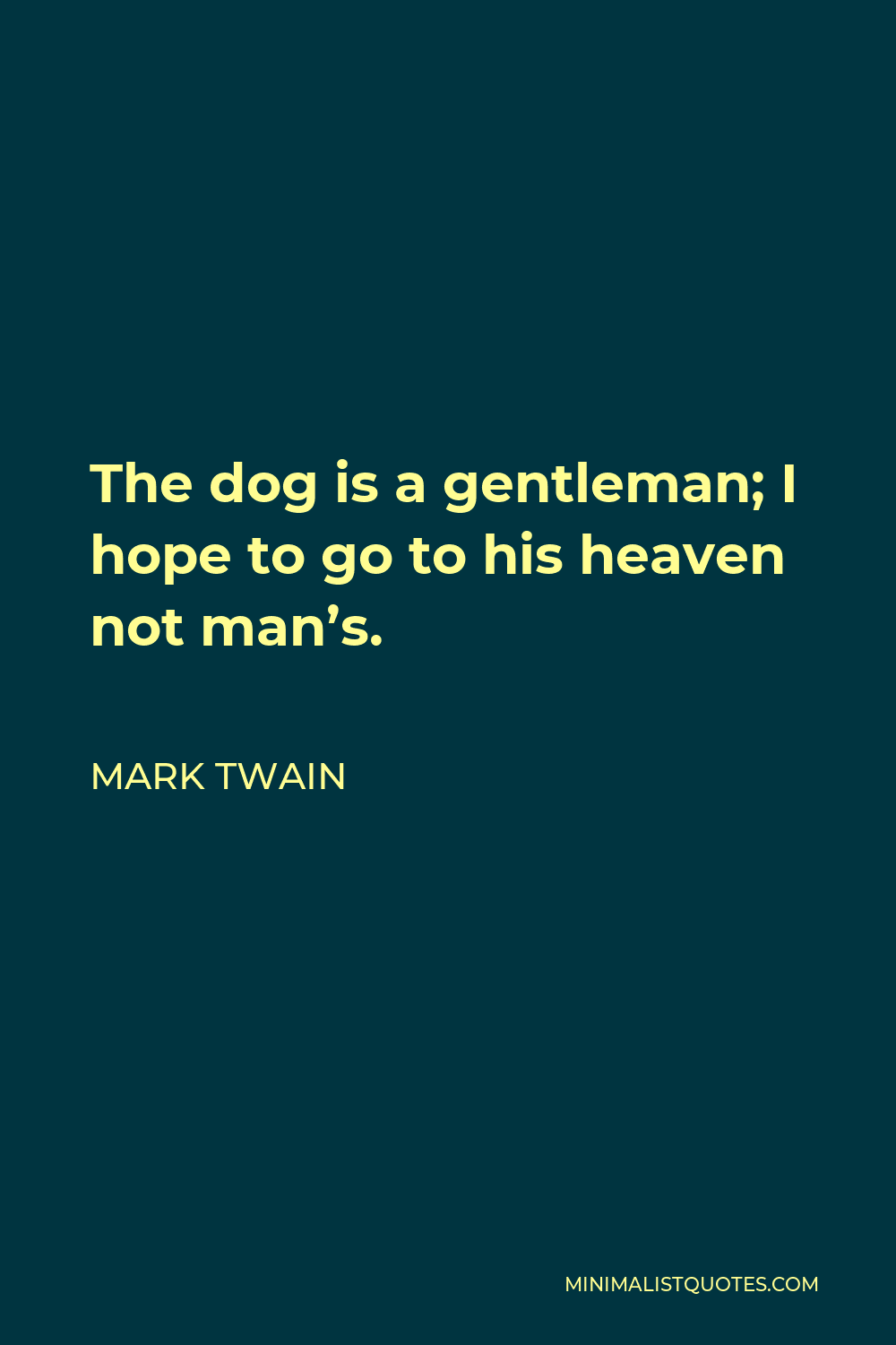 Mark Twain Quote - The dog is a gentleman; I hope to go to his heaven not man’s.