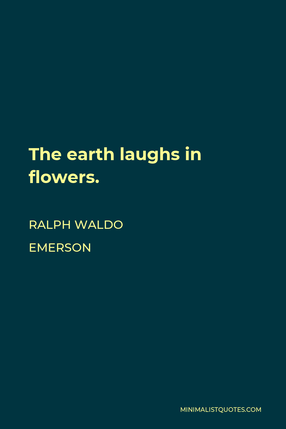 Ralph Waldo Emerson Quote - The earth laughs in flowers.