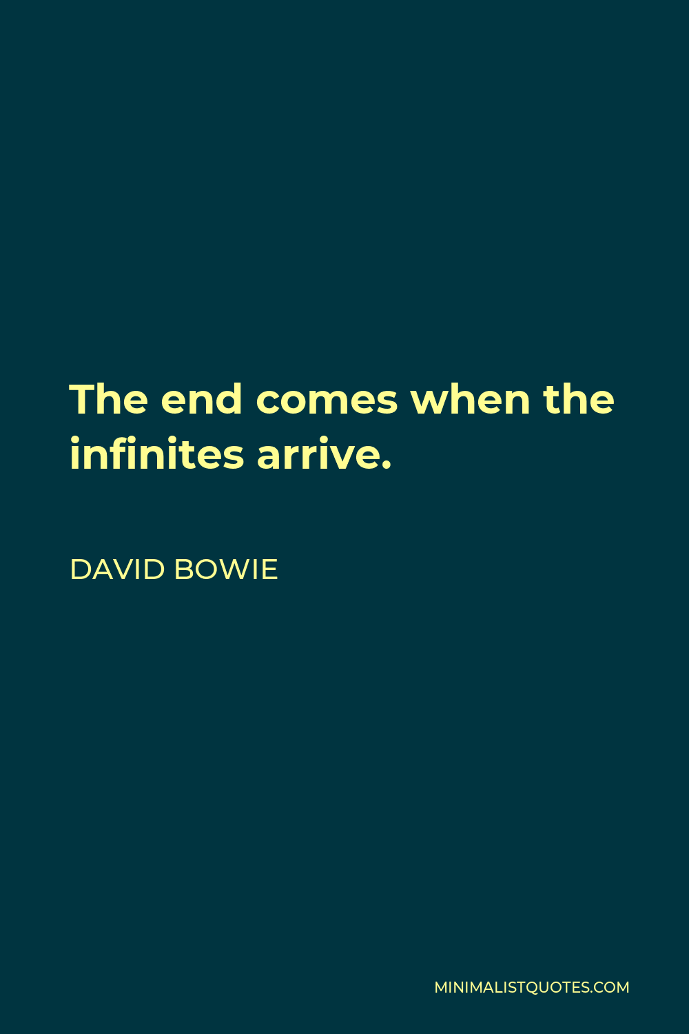 David Bowie Quote - The end comes when the infinites arrive.