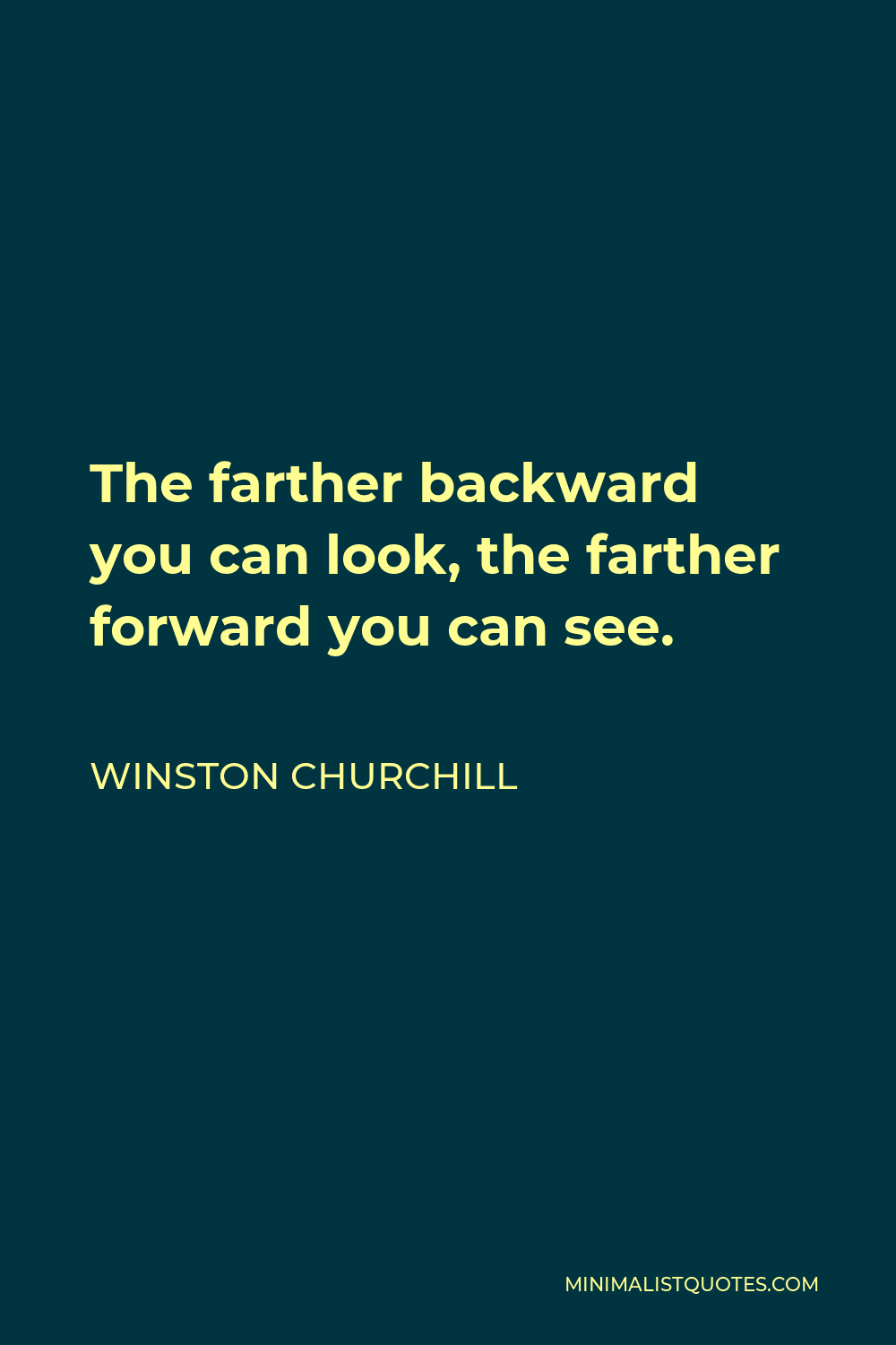Winston Churchill Quote - The farther backward you can look, the farther forward you can see.