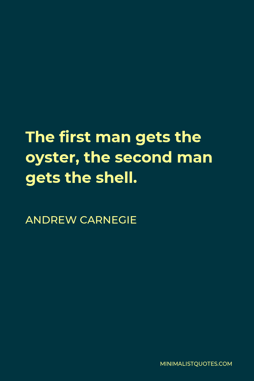 Andrew Carnegie Quote - The first man gets the oyster, the second man gets the shell.