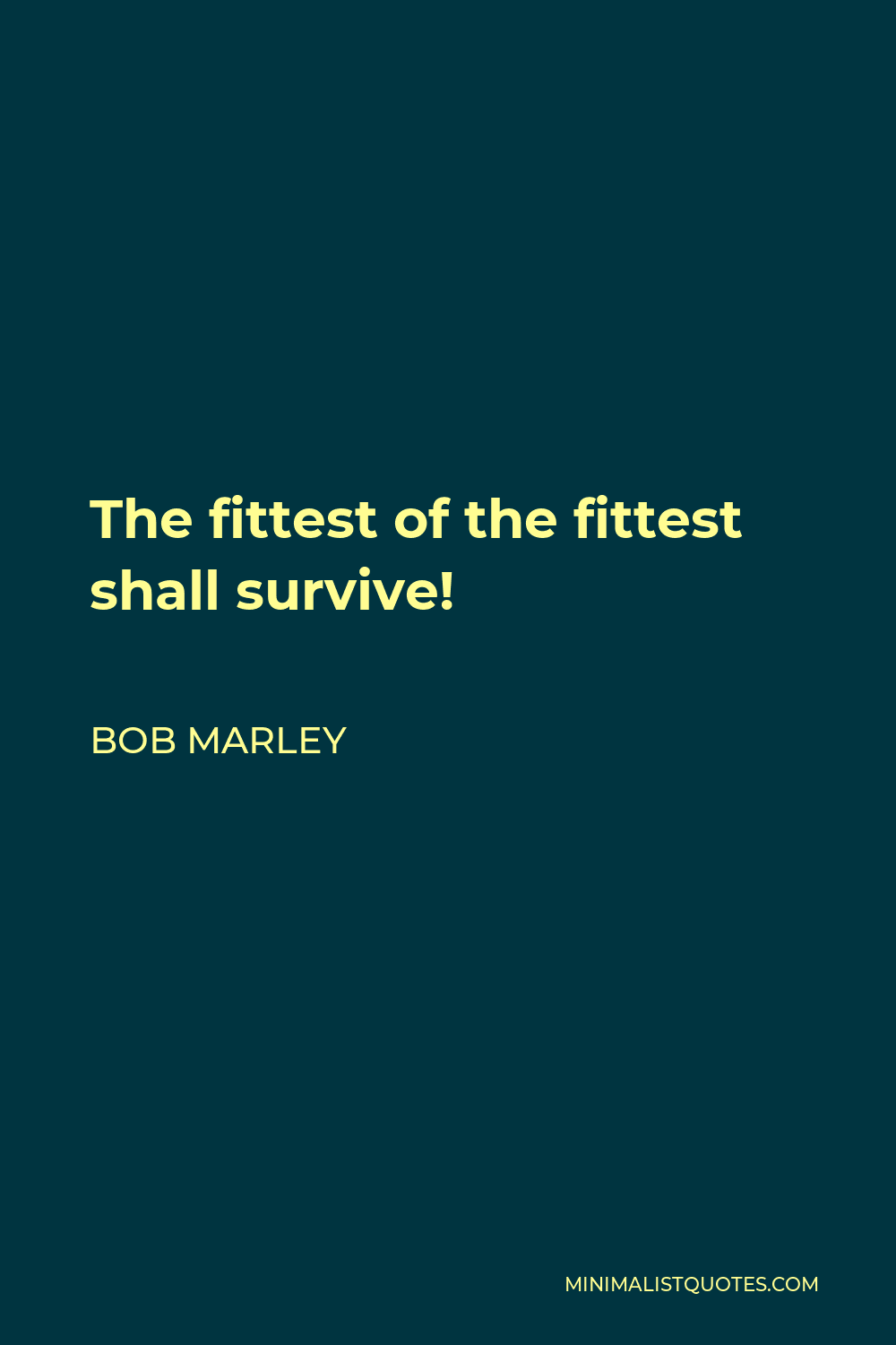 Bob Marley Quote: The Fittest Of The Fittest Shall Survive!