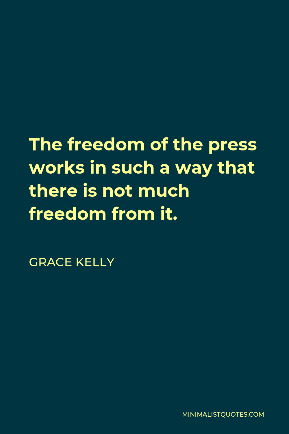 Grace Kelly Quote - The freedom of the press works in such a way that there is not much freedom from it.