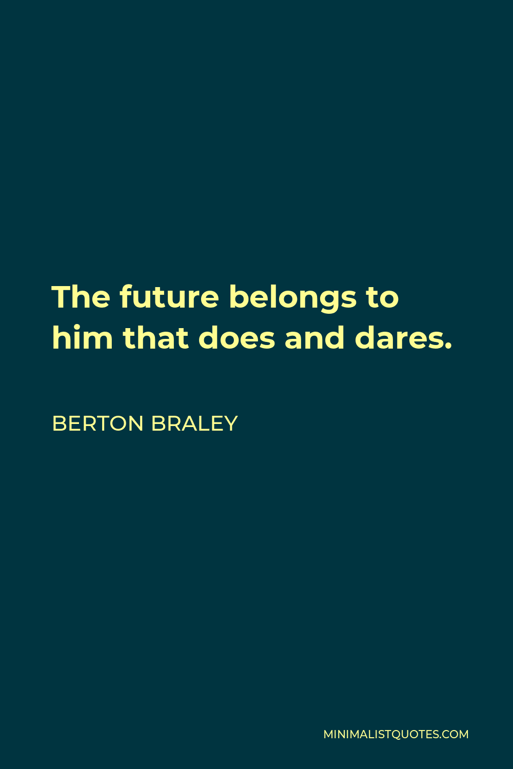 Berton Braley Quote - The future belongs to him that does and dares.