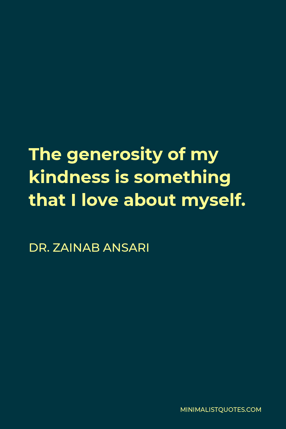 Dr. Zainab Ansari Quote - The generosity of my kindness is something that I love about myself.