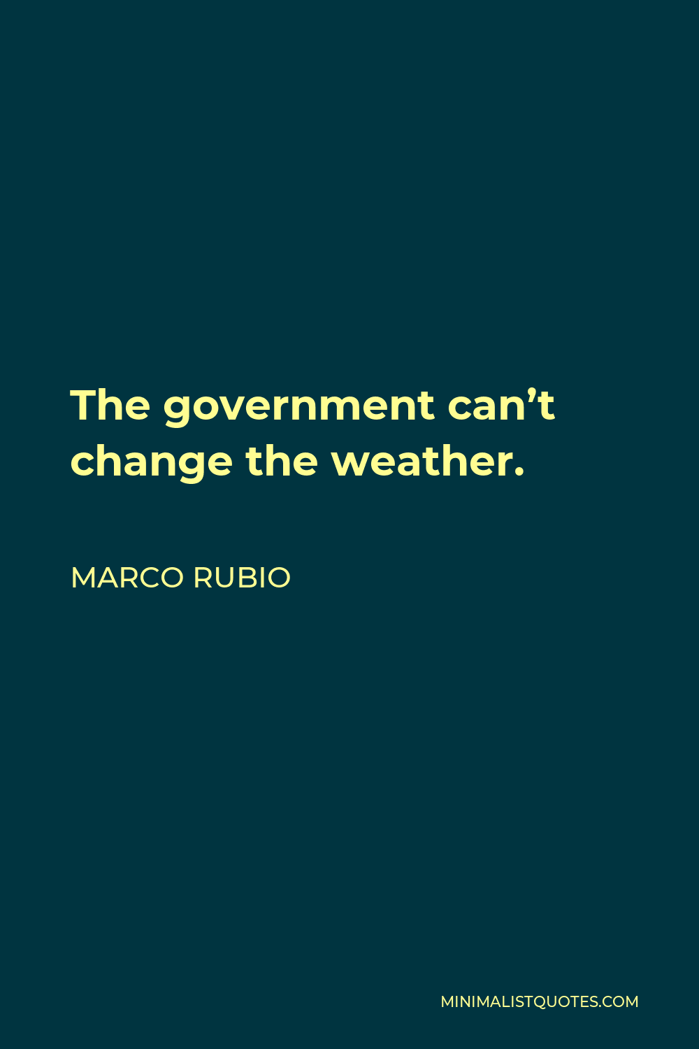 Marco Rubio Quote - The government can’t change the weather.