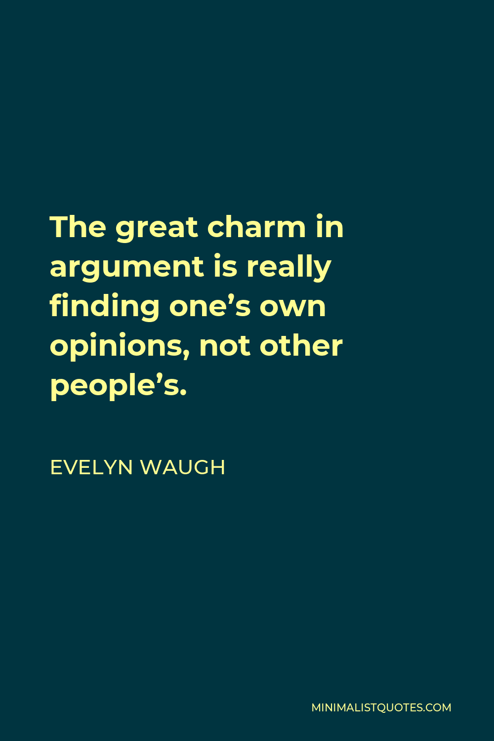 Evelyn Waugh Quote - The great charm in argument is really finding one’s own opinions, not other people’s.