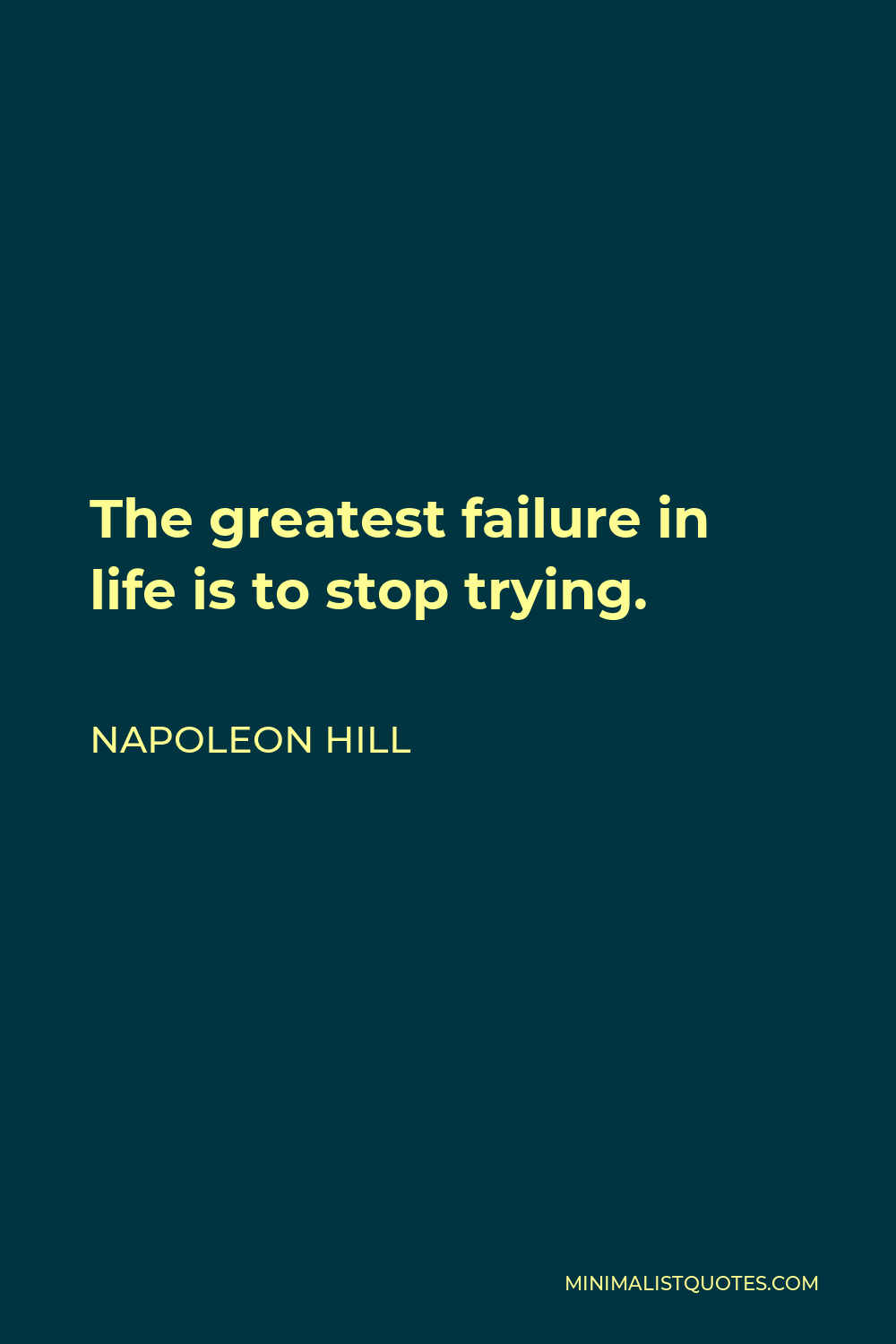 Napoleon Hill Quote - The greatest failure in life is to stop trying.