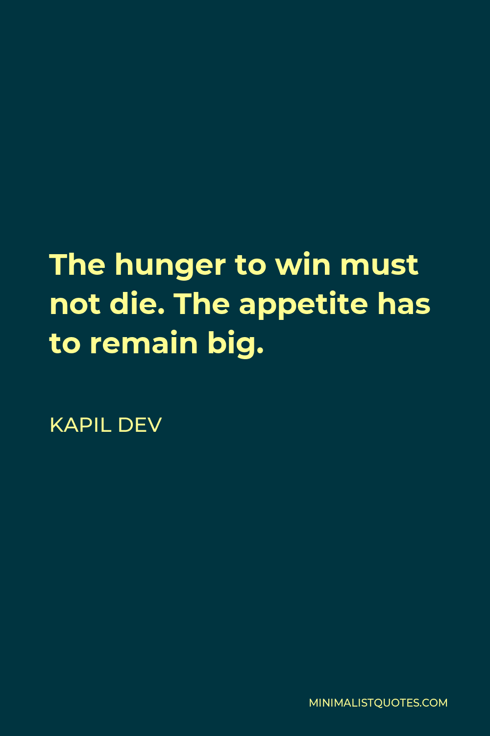 Kapil Dev Quote The Hunger To Win Must Not Die The Appetite Has To Remain Big