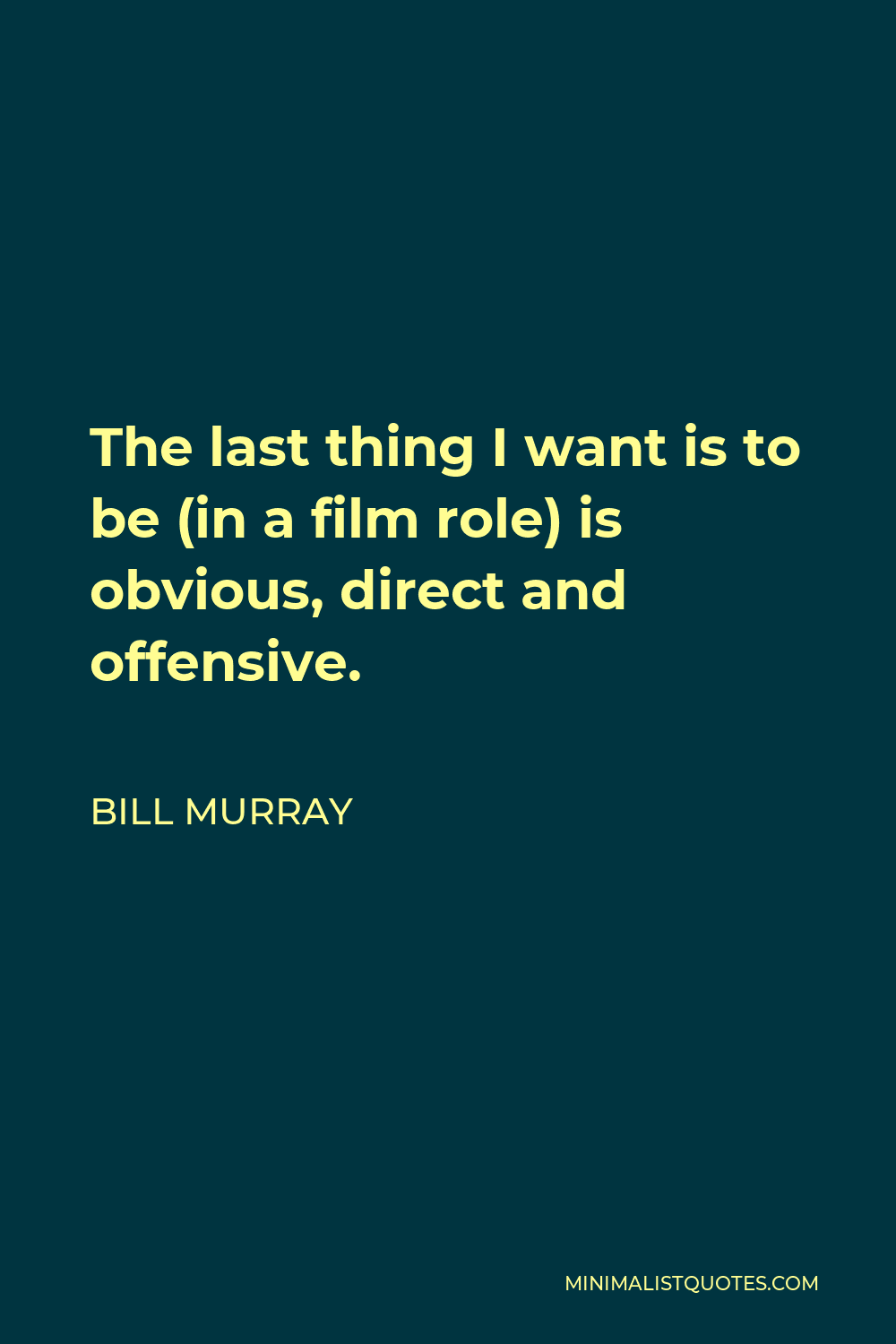 Bill Murray Quote - The last thing I want is to be (in a film role) is obvious, direct and offensive.