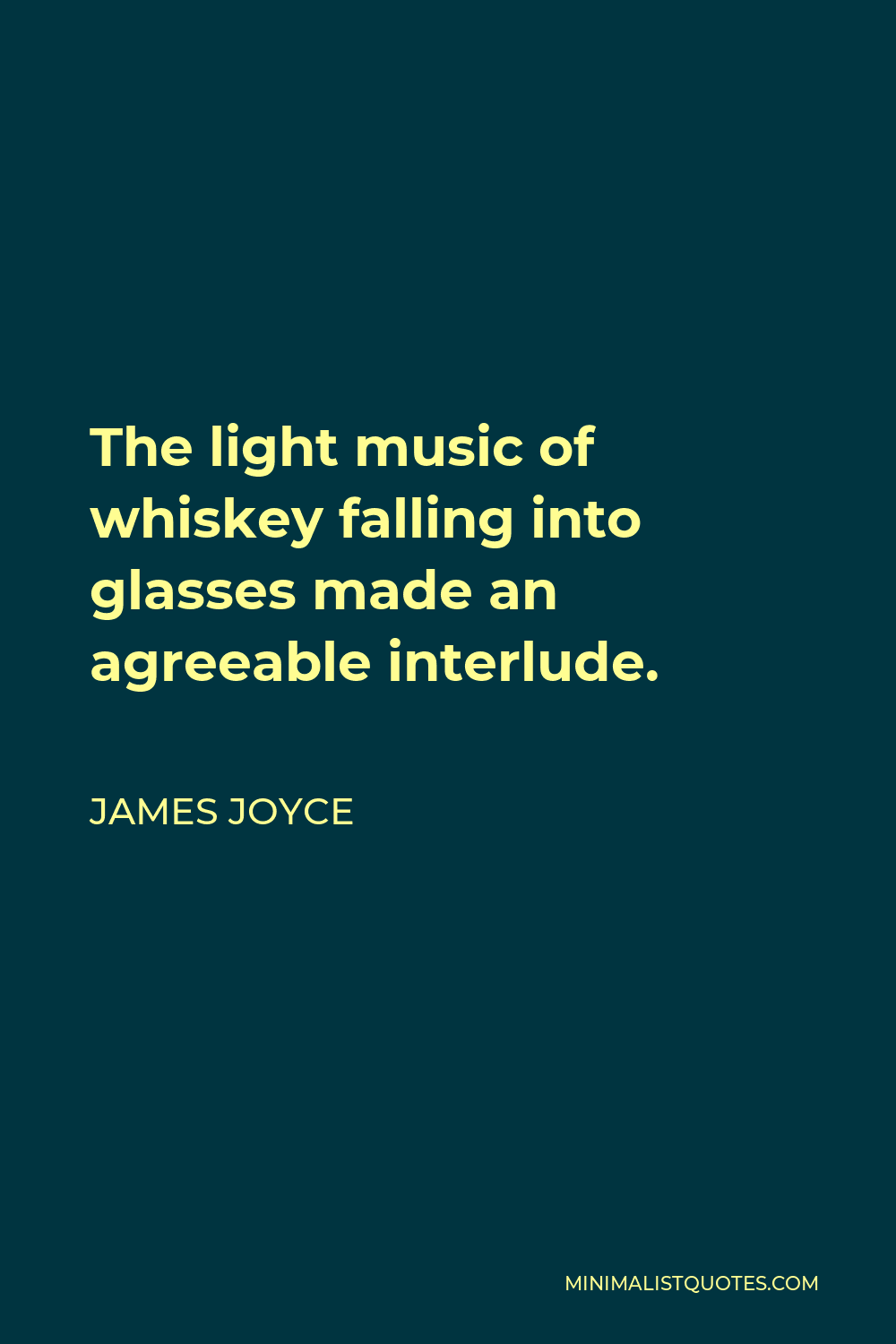 James Joyce Quote - The light music of whiskey falling into glasses made an agreeable interlude.