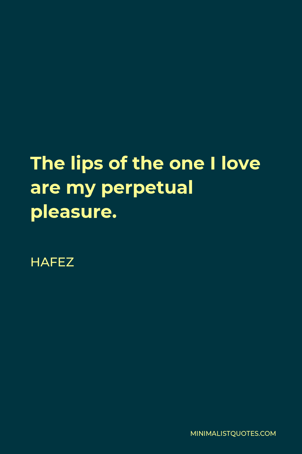 Hafez Quote - The lips of the one I love are my perpetual pleasure.