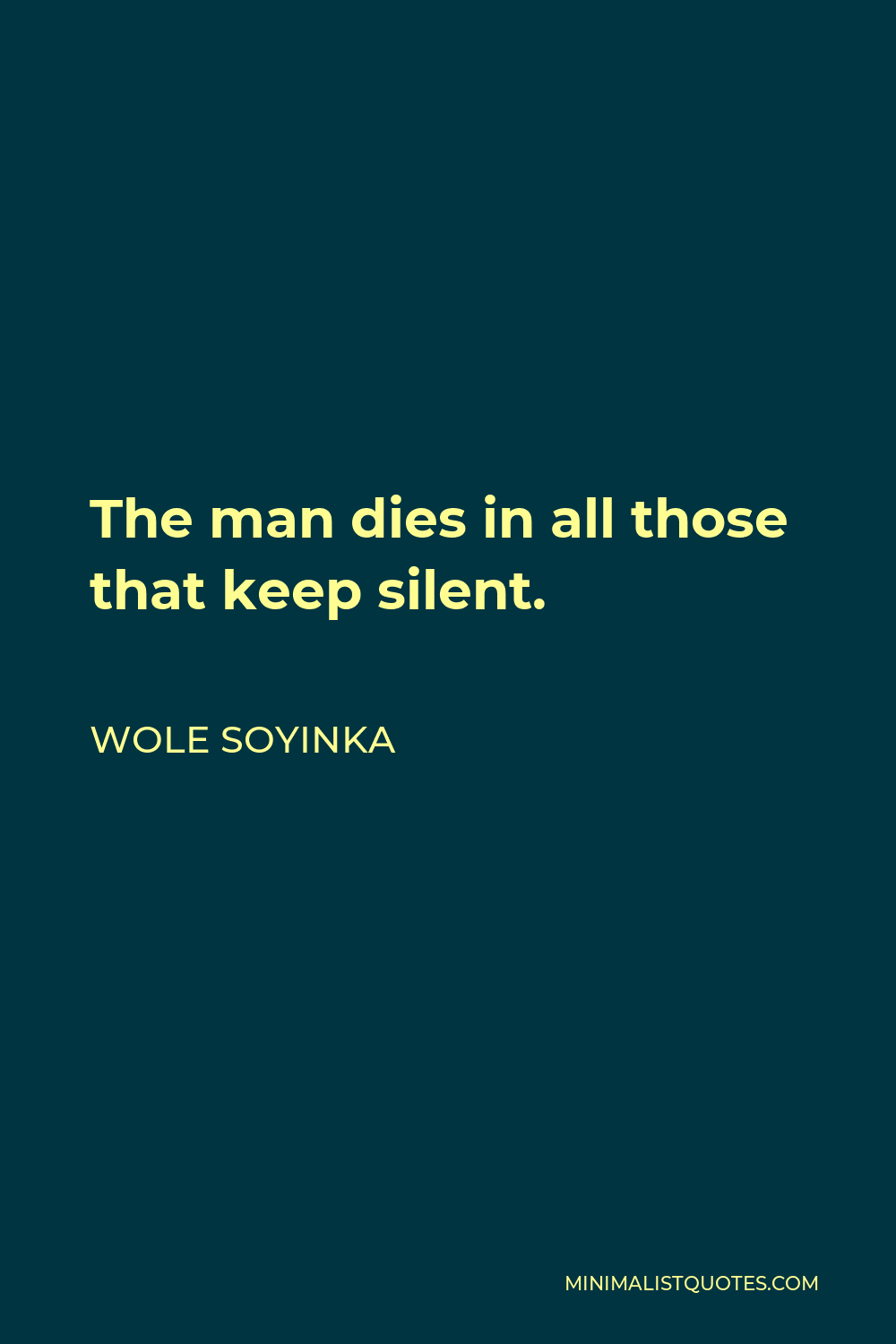 Wole Soyinka Quote - The man dies in all those that keep silent.