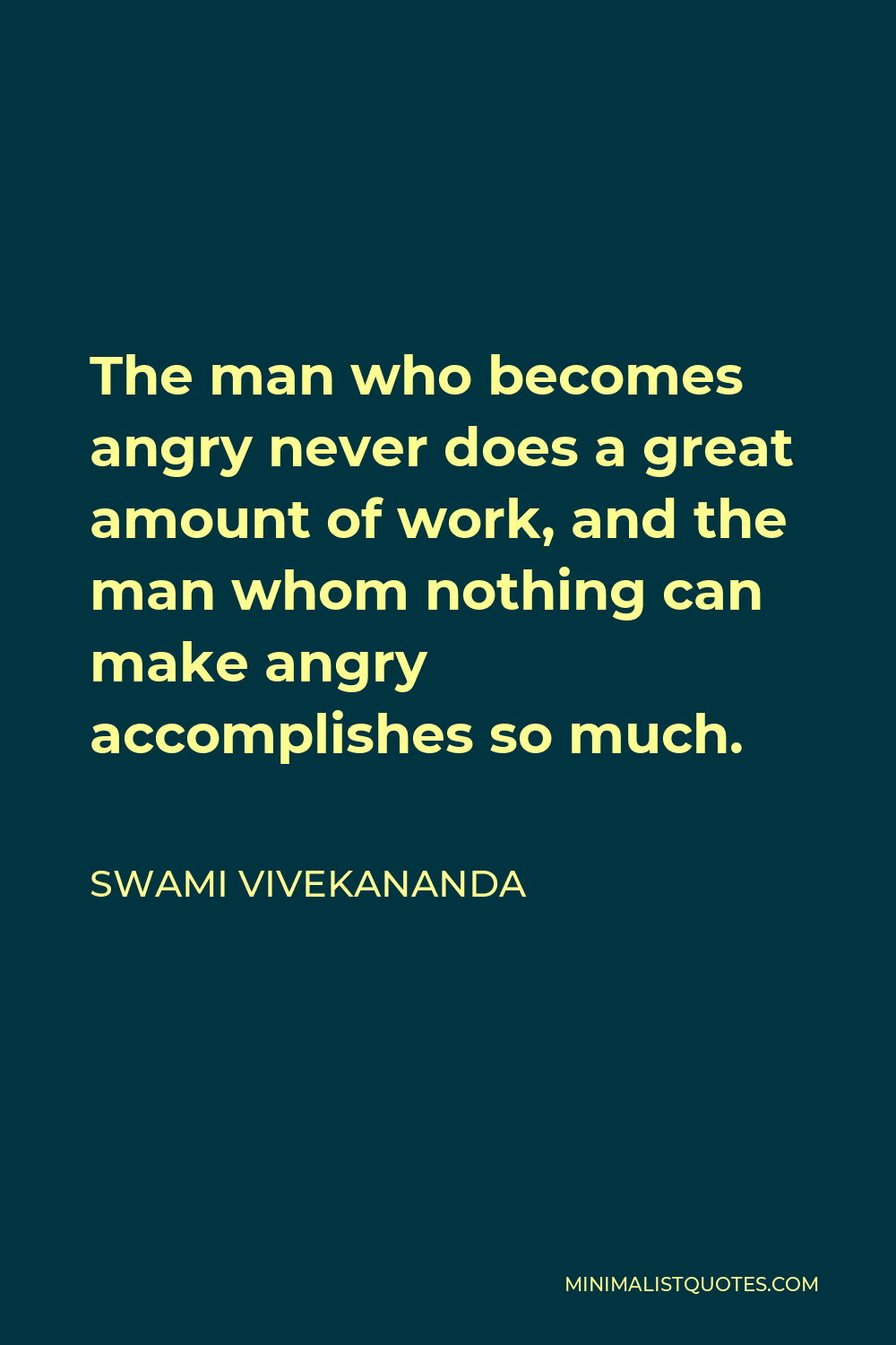 Swami Vivekananda Quote - The man who becomes angry never does a great amount of work, and the man whom nothing can make angry accomplishes so much.