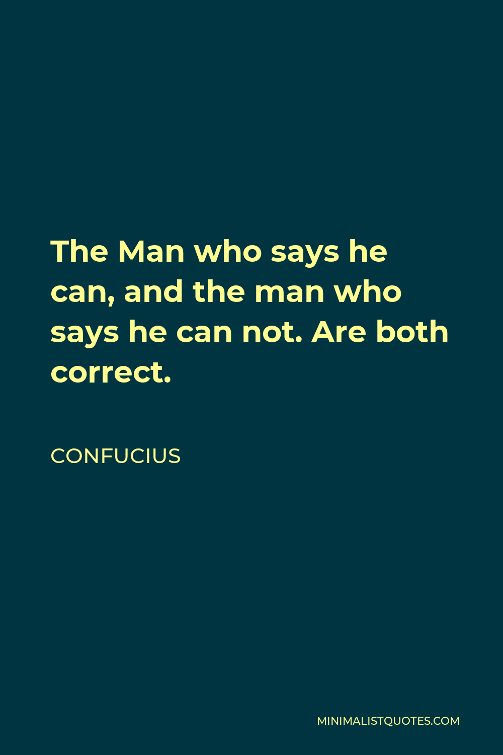 Confucius Quote - The Man who says he can, and the man who says he can not. Are both correct.