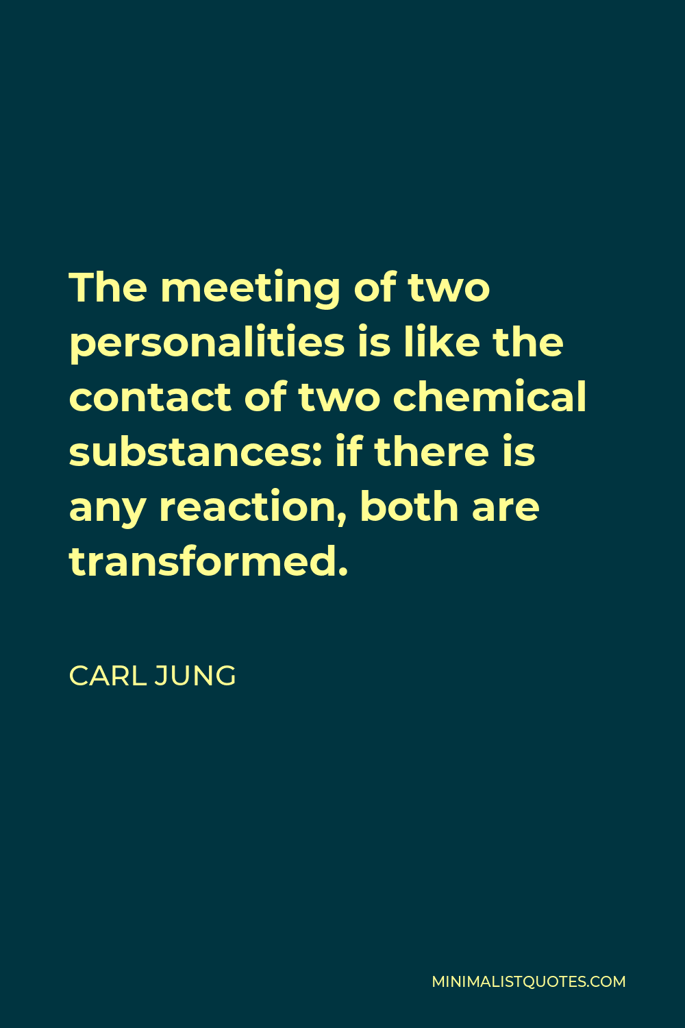 Carl Jung Quote - The meeting of two personalities is like the contact of two chemical substances: if there is any reaction, both are transformed.