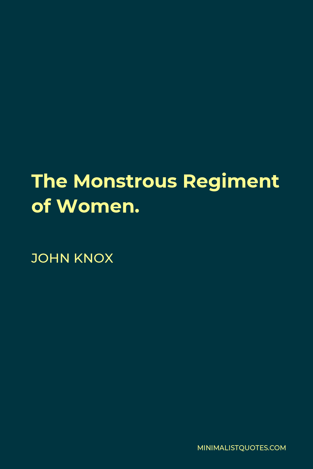 John Knox Quote - The Monstrous Regiment of Women.