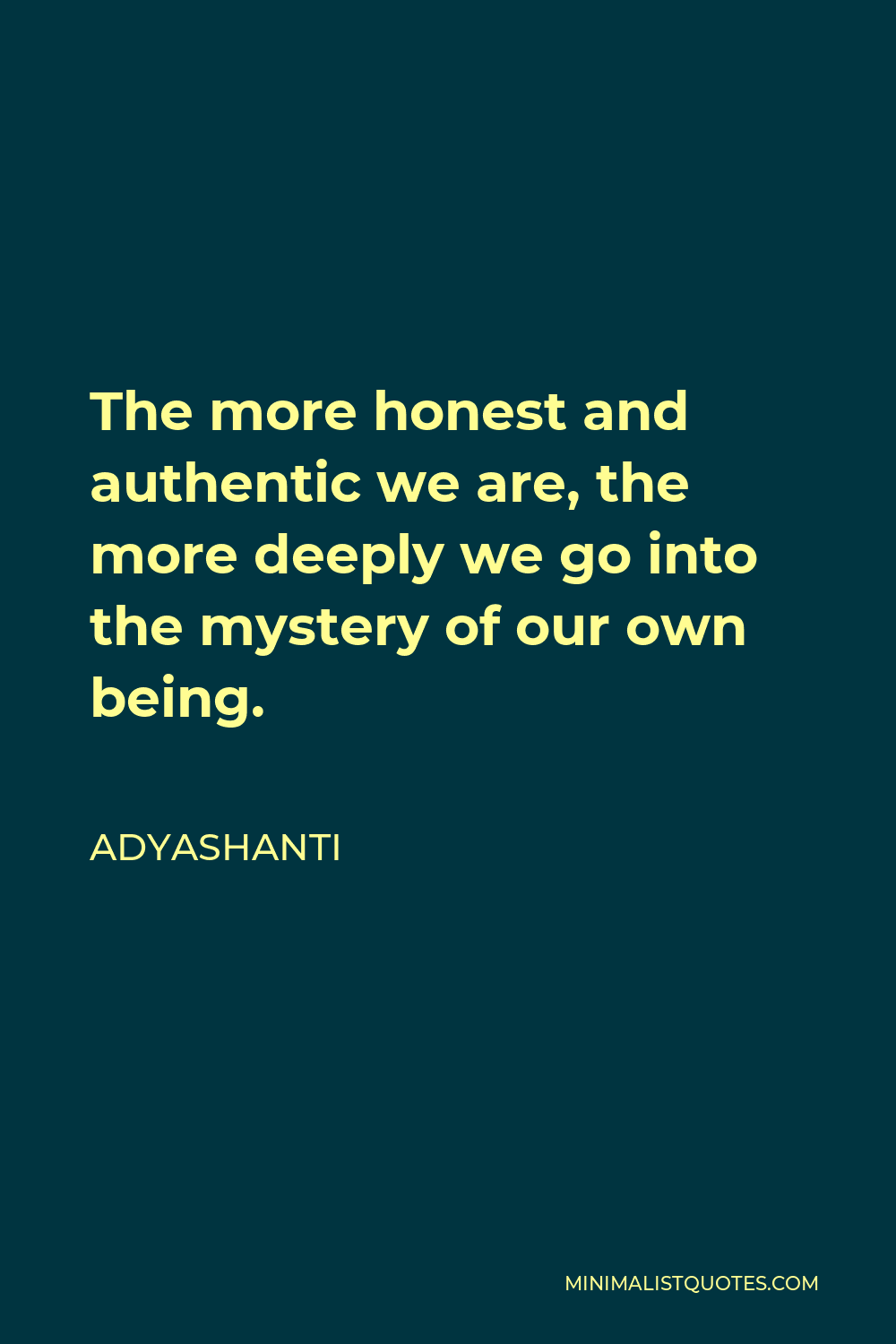Adyashanti Quote - The more honest and authentic we are, the more deeply we go into the mystery of our own being.