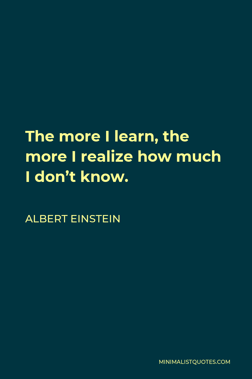 Albert Einstein Quote - The more I learn, the more I realize how much I don’t know.