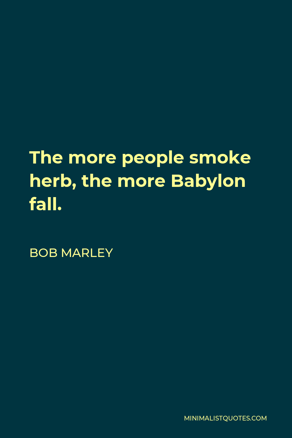 Bob Marley Quote - The more people smoke herb, the more Babylon fall.