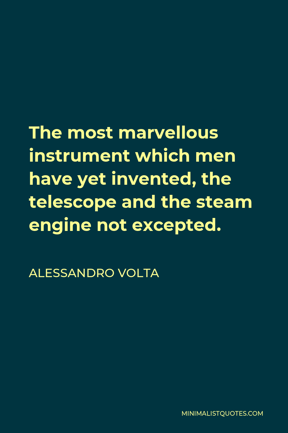 Alessandro Volta Quote - The most marvellous instrument which men have yet invented, the telescope and the steam engine not excepted.