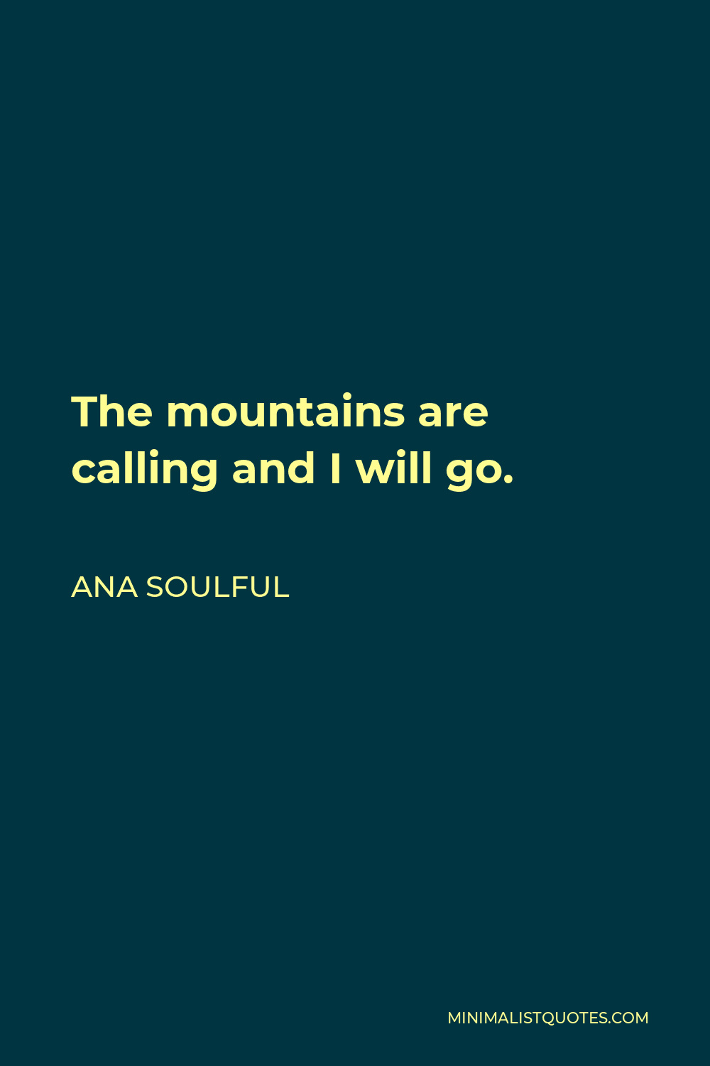 Ana Soulful Quote - The mountains are calling and I will go.