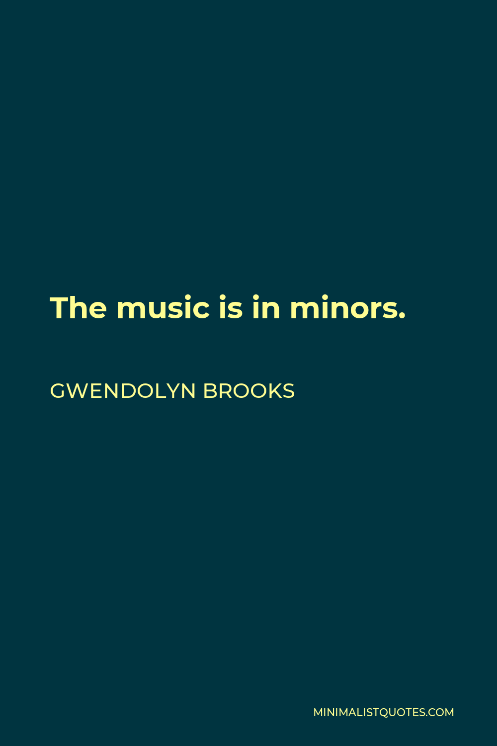 Gwendolyn Brooks Quote - The music is in minors.