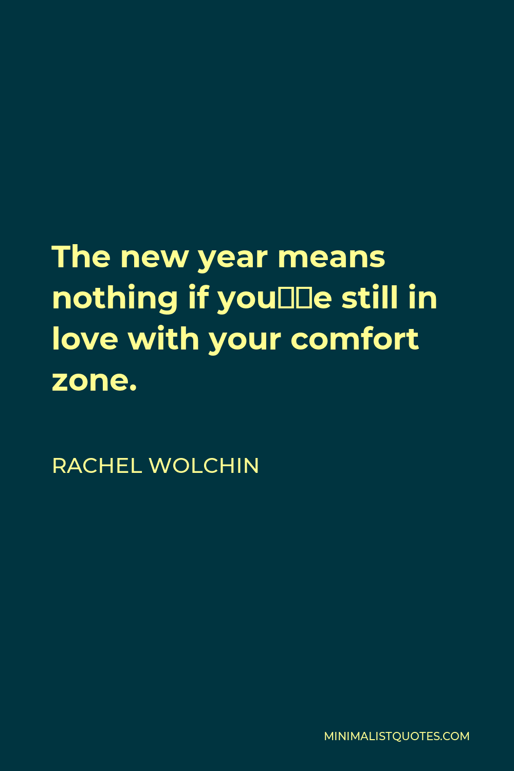 Rachel Wolchin Quote - The new year means nothing if you’re still in love with your comfort zone.