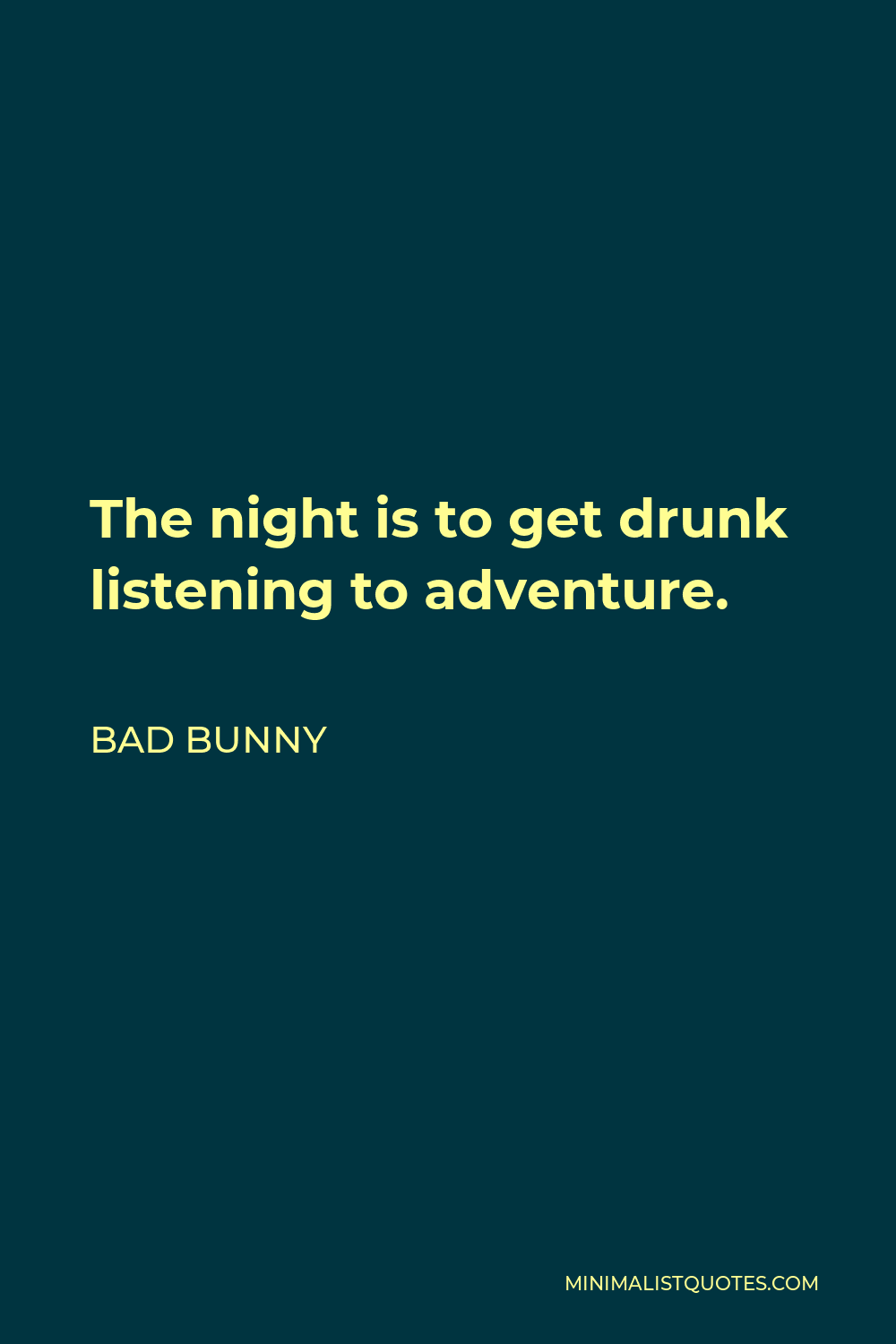 Bad Bunny Quote - The night is to get drunk listening to adventure.