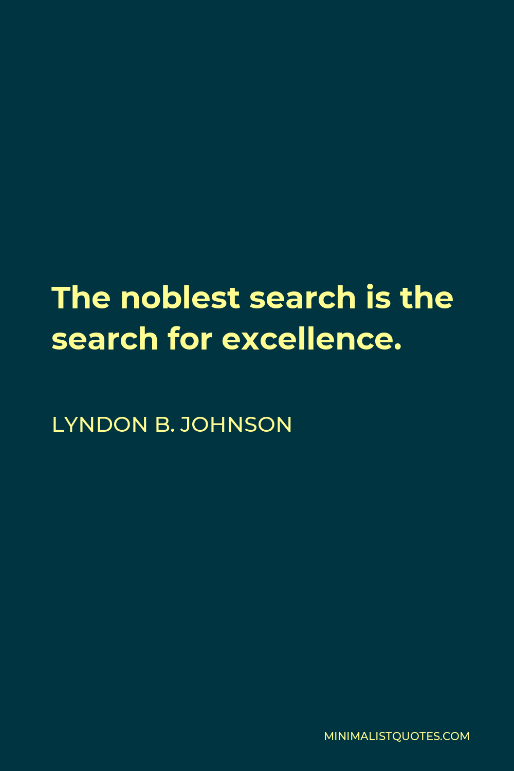 Lyndon B. Johnson Quote - The noblest search is the search for excellence.