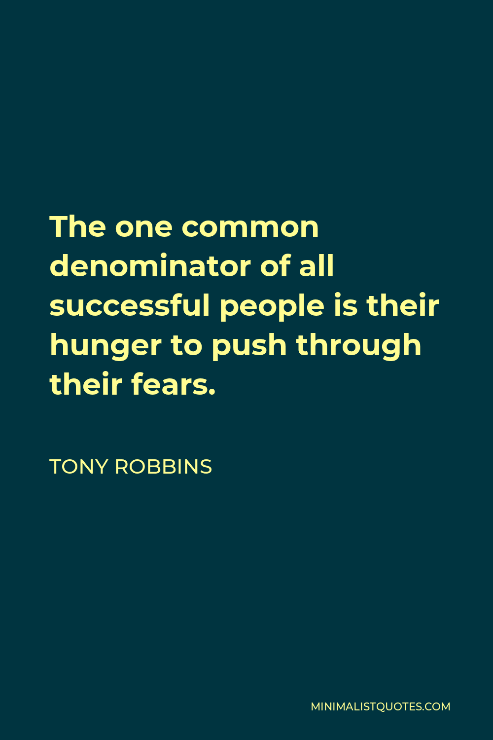 Tony Robbins Quote - The one common denominator of all successful people is their hunger to push through their fears.