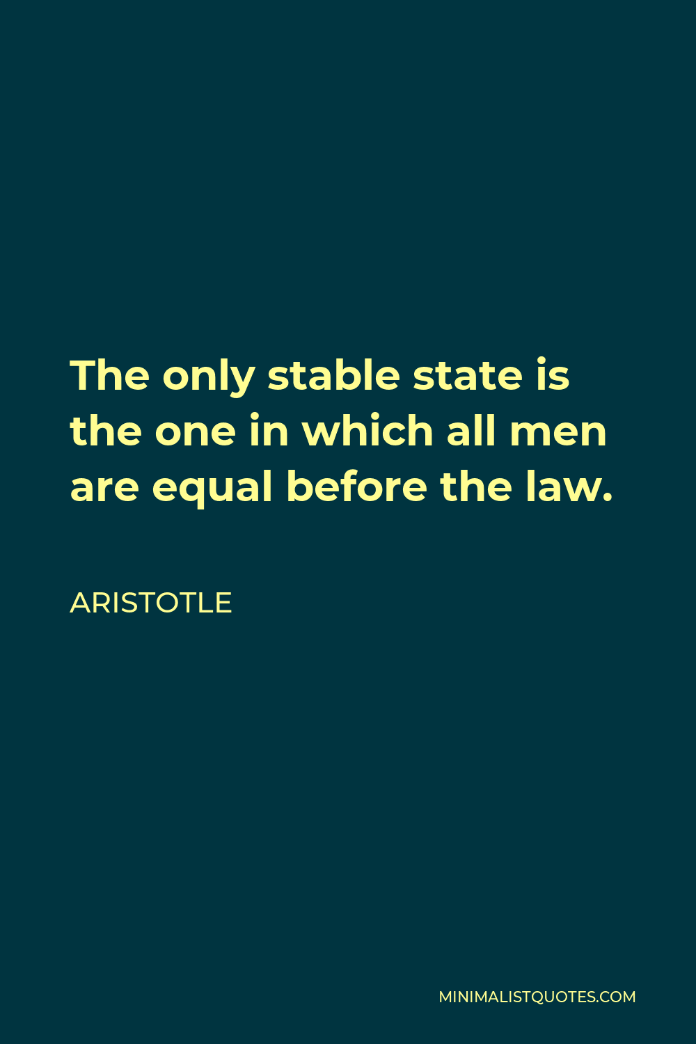 Aristotle Quote - The only stable state is the one in which all men are equal before the law.