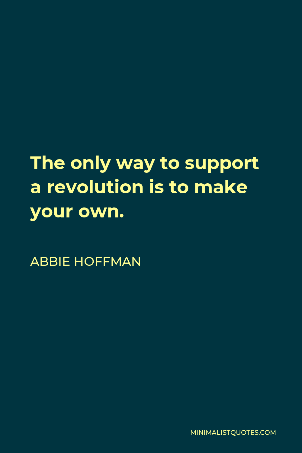 Abbie Hoffman Quote - The only way to support a revolution is to make your own.