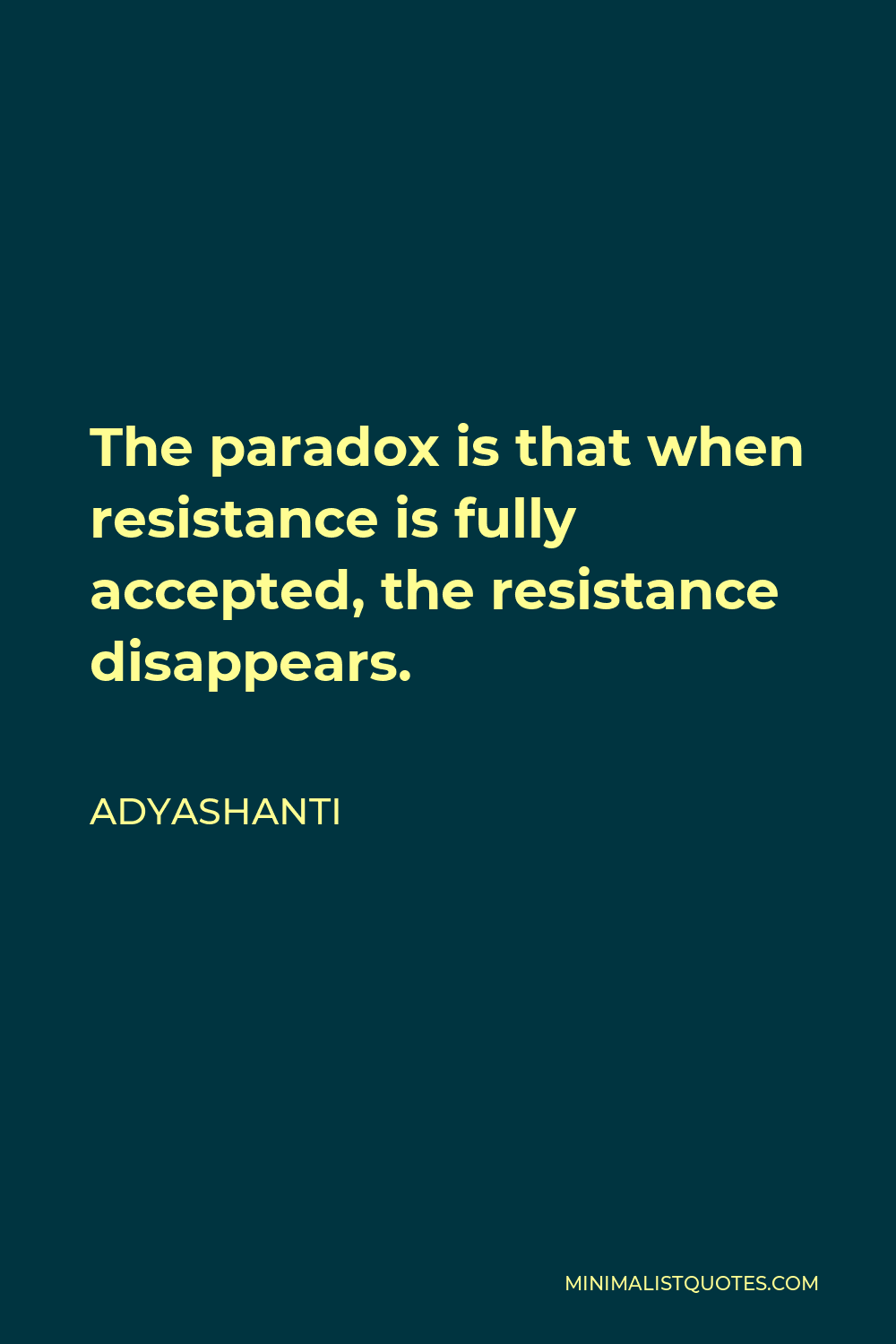 Adyashanti Quote - The paradox is that when resistance is fully accepted, the resistance disappears.