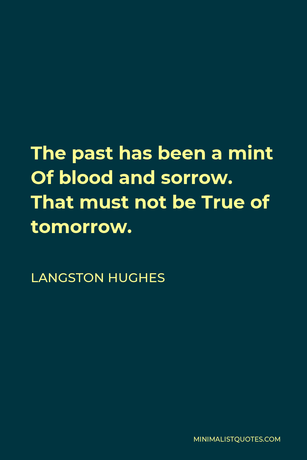 Langston Hughes Quote The Past Has Been A Mint Of Blood And Sorrow That Must Not Be True Of Tomorrow