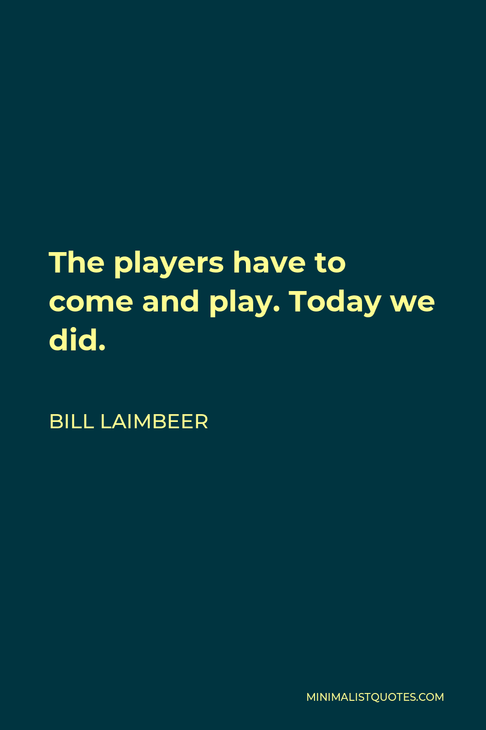 Bill Laimbeer Quote - The players have to come and play. Today we did.