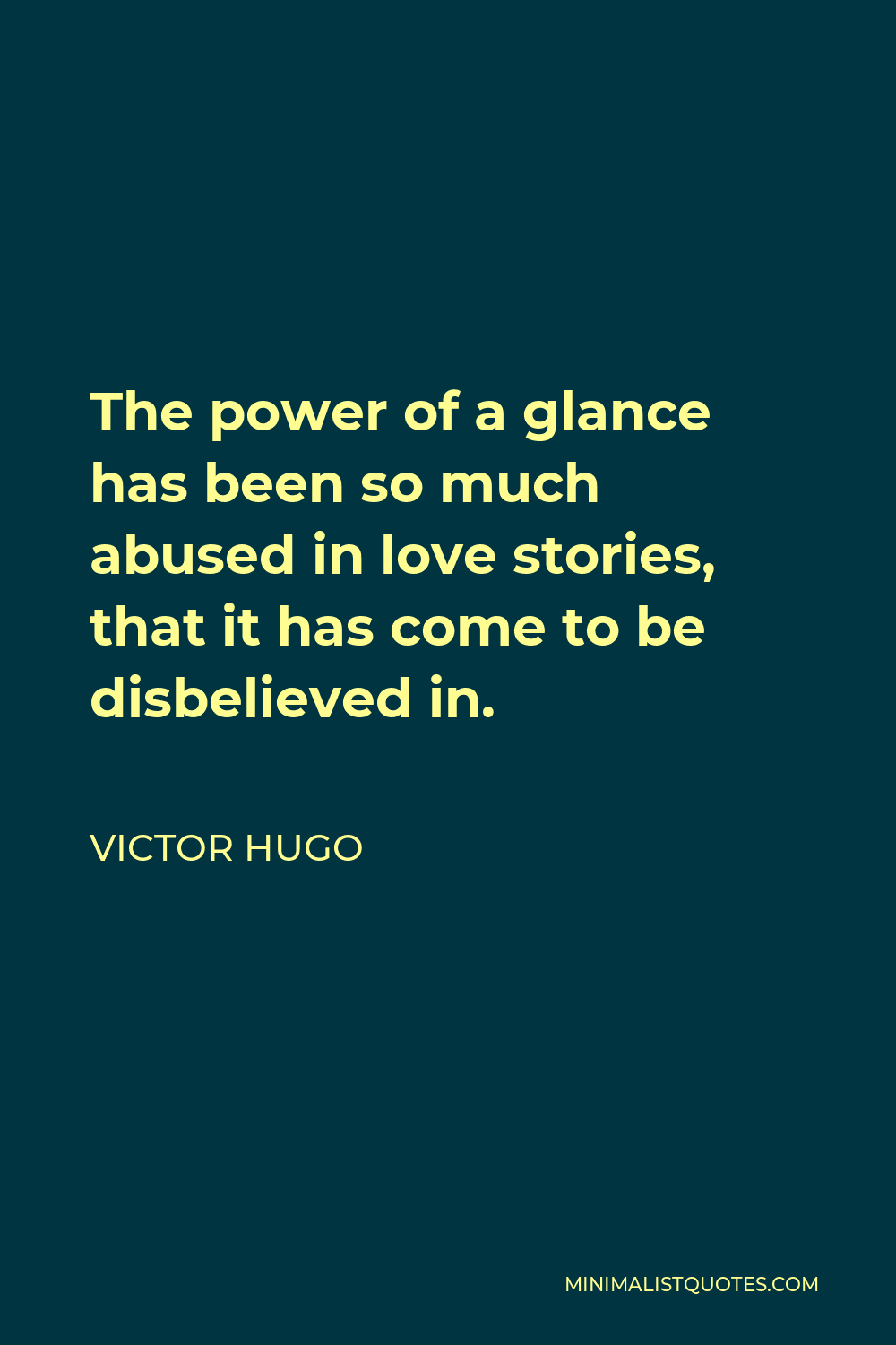 Victor Hugo Quote - The power of a glance has been so much abused in love stories, that it has come to be disbelieved in.