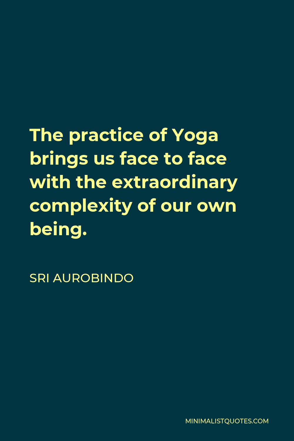 Sri Aurobindo Quote - The practice of Yoga brings us face to face with the extraordinary complexity of our own being.