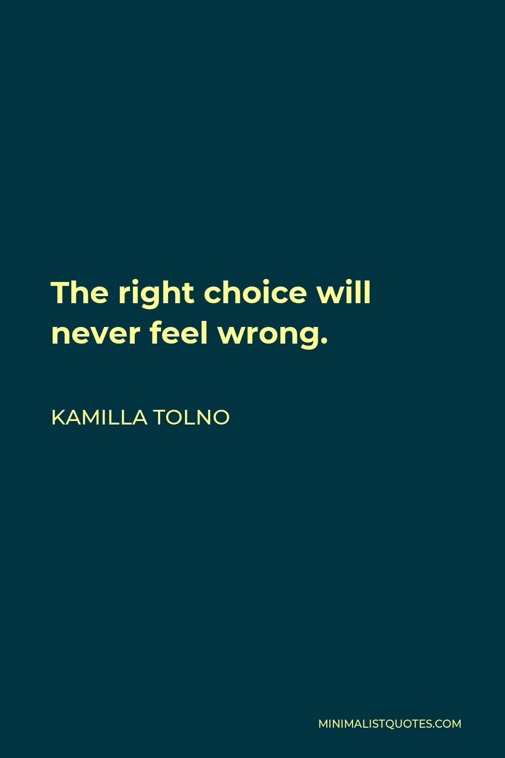 Kamilla Tolno Quote - The right choice will never feel wrong.