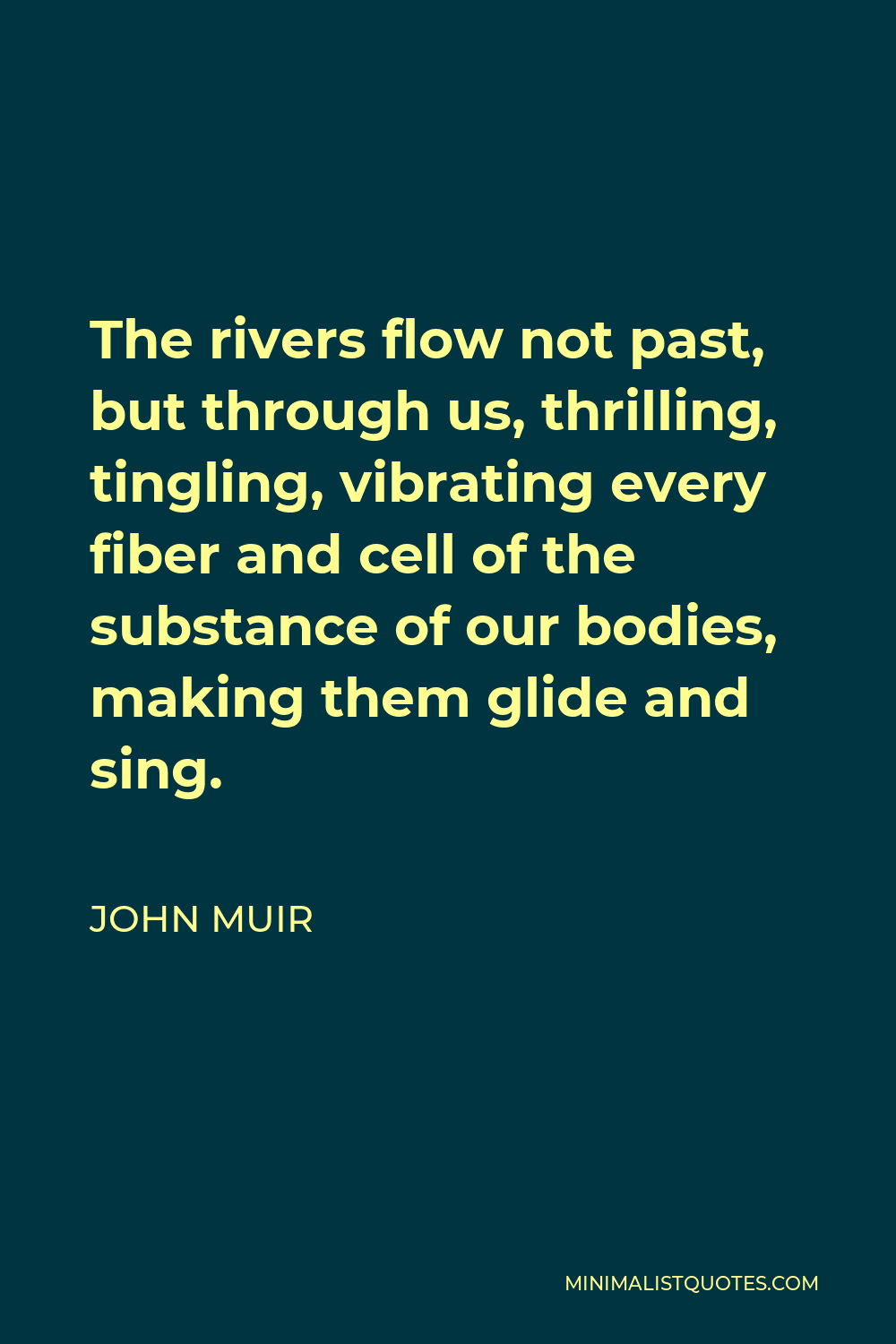 John Muir Quote: The rivers flow not past, but through us, thrilling ...