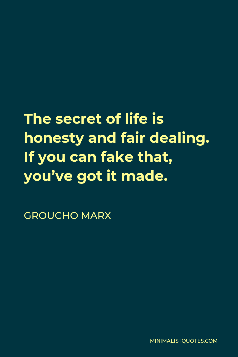 Groucho Marx Quote - The secret of life is honesty and fair dealing. If you can fake that, you’ve got it made.