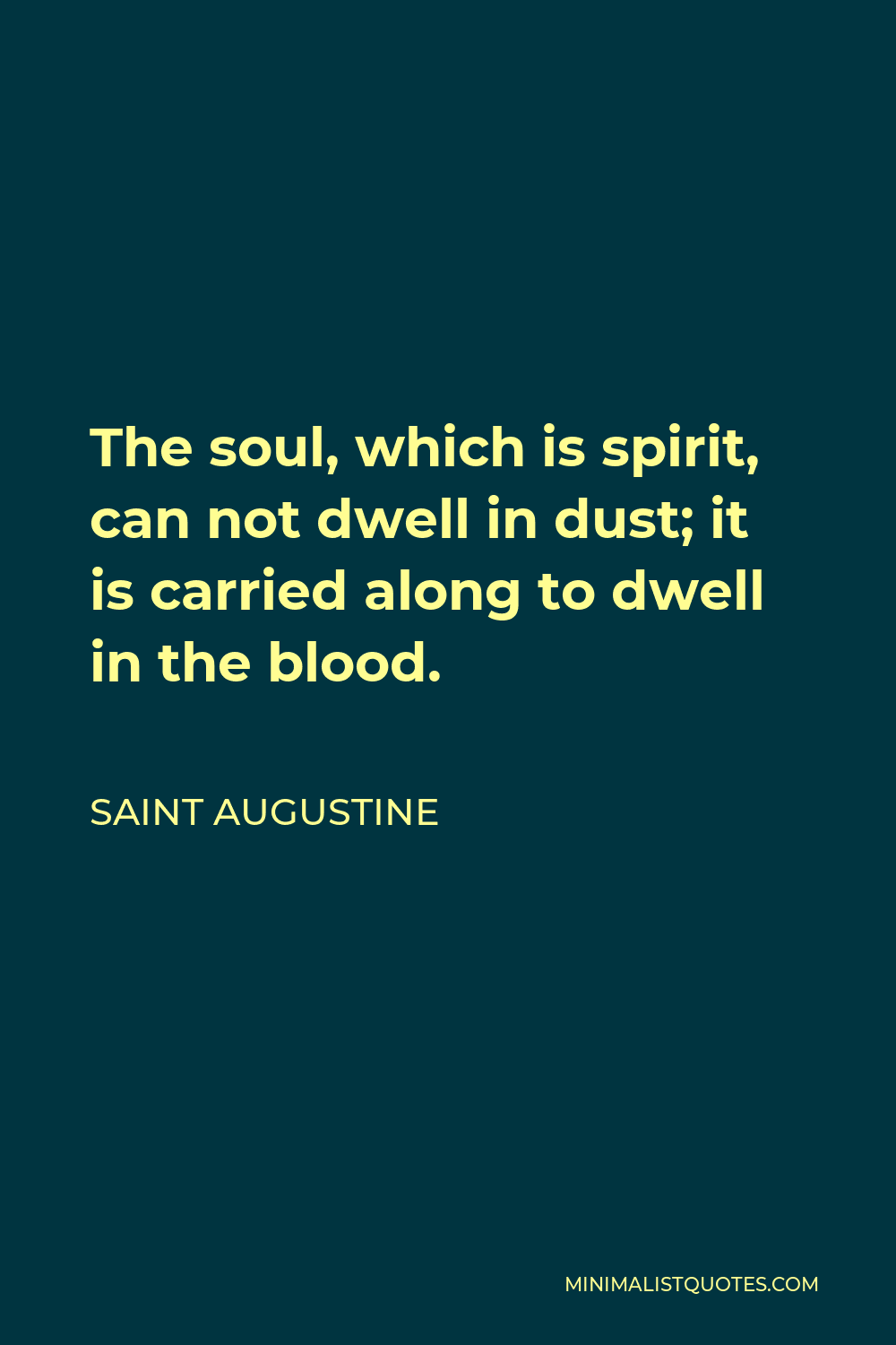 Saint Augustine Quote - The soul, which is spirit, can not dwell in dust; it is carried along to dwell in the blood.