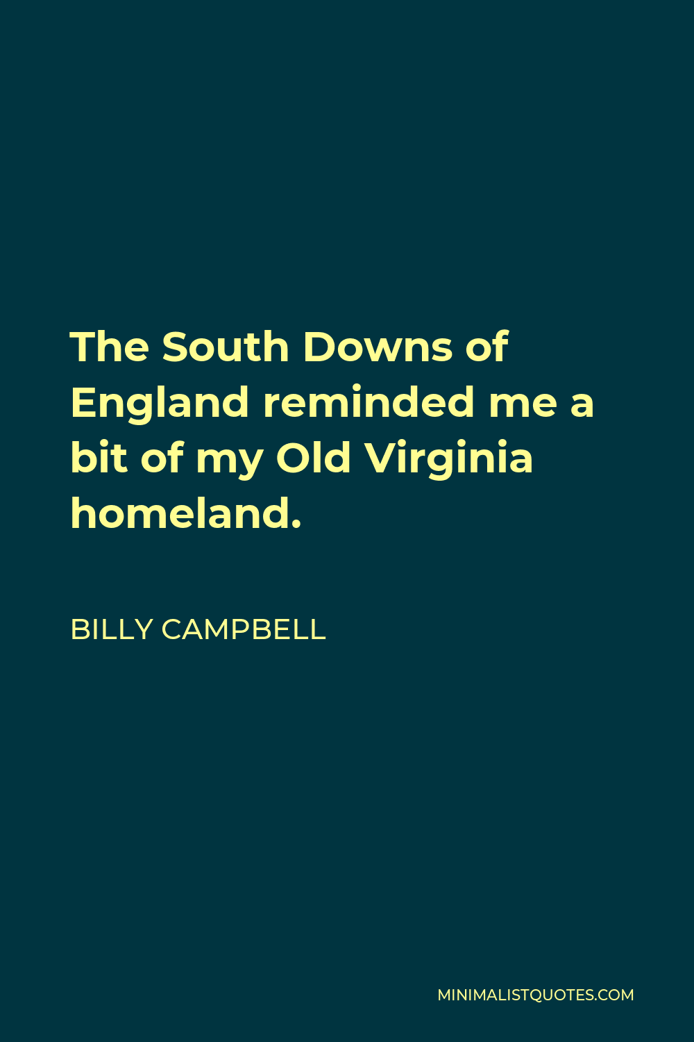Billy Campbell Quote - The South Downs of England reminded me a bit of my Old Virginia homeland.