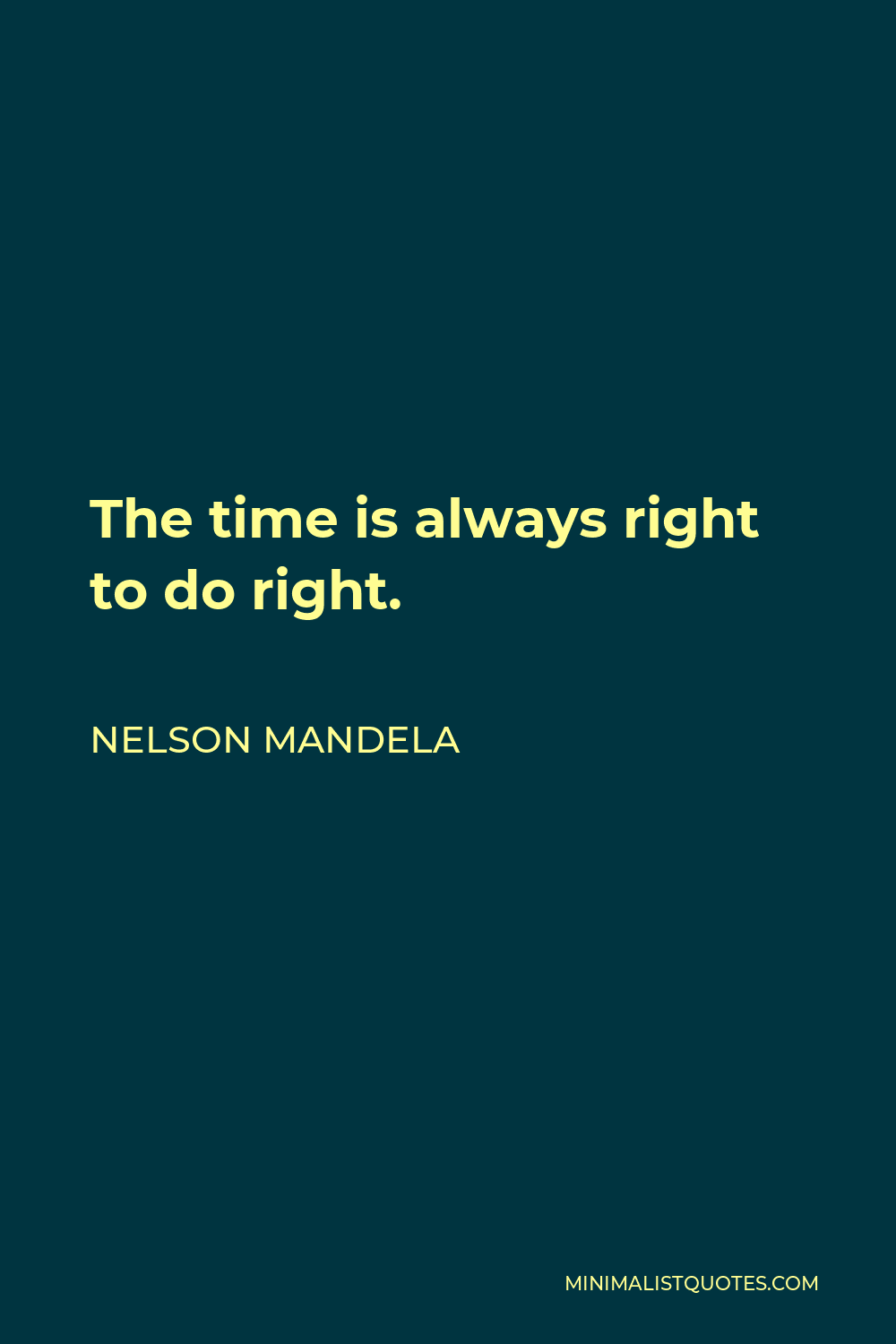 Nelson Mandela Quote - The time is always right to do right.