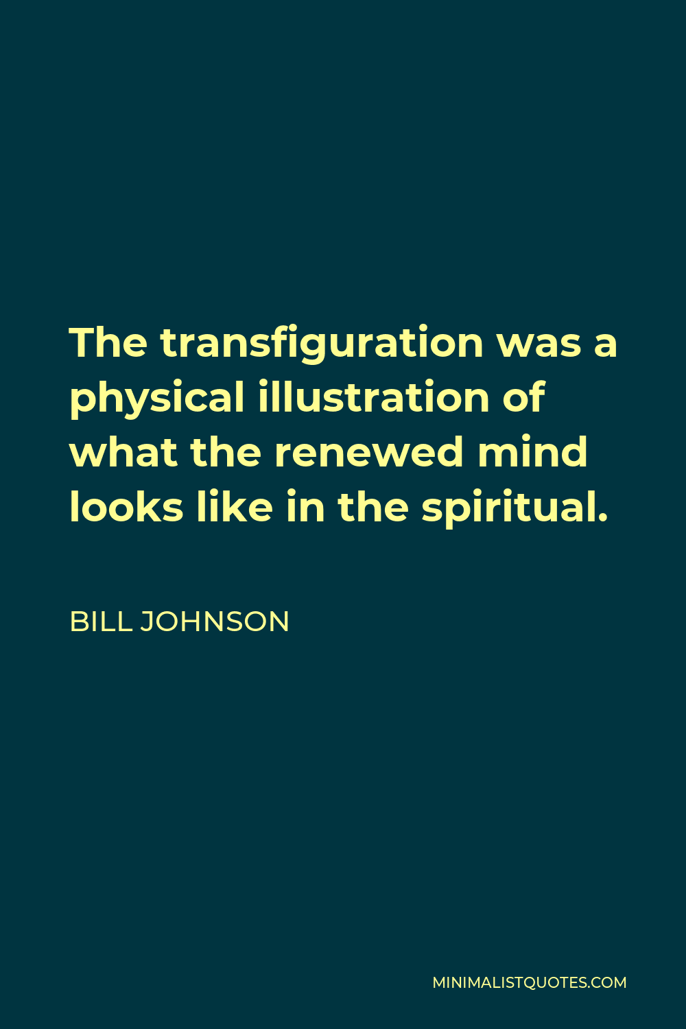 Bill Johnson Quote - The transfiguration was a physical illustration of what the renewed mind looks like in the spiritual.