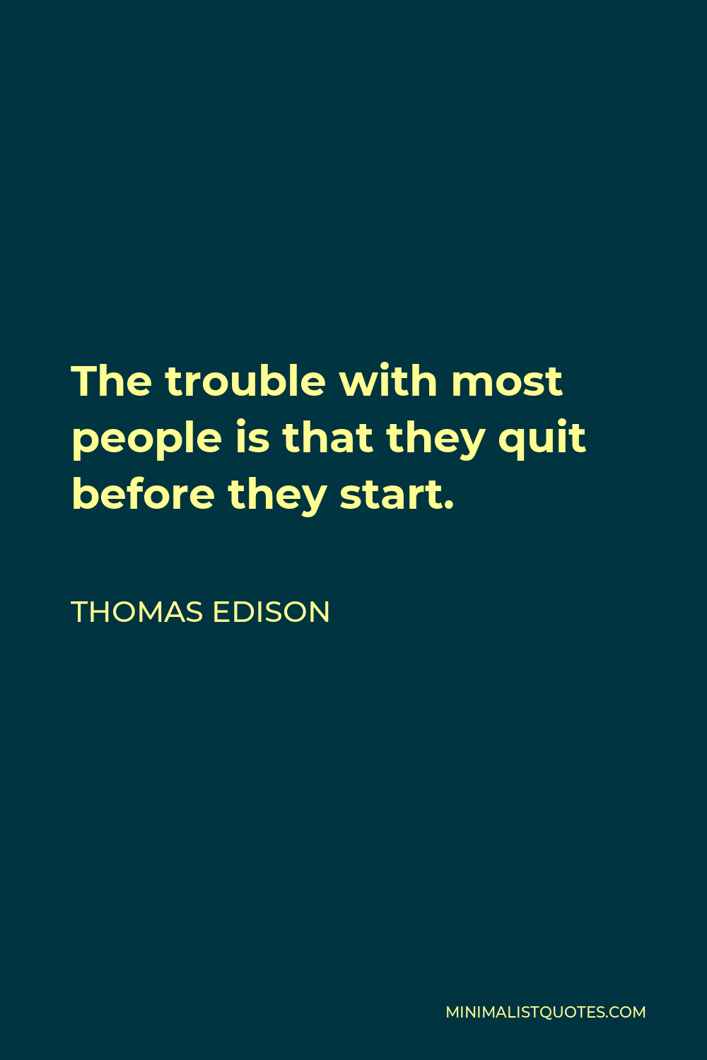 Thomas Edison Quote - The trouble with most people is that they quit before they start.