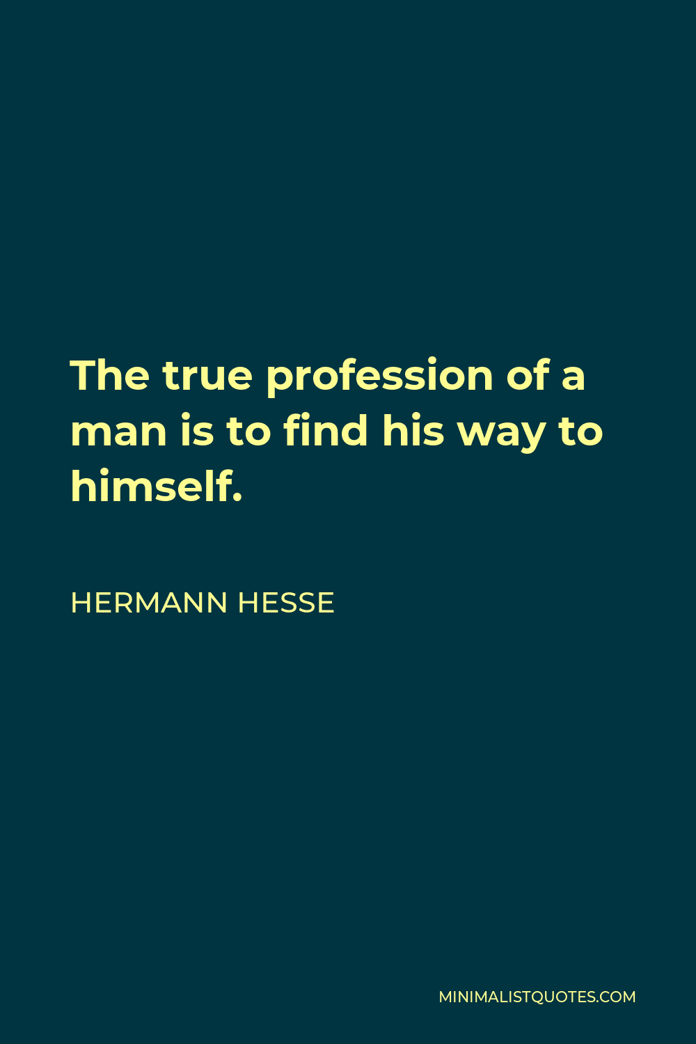 Hermann Hesse Quote - The true profession of a man is to find his way to himself.
