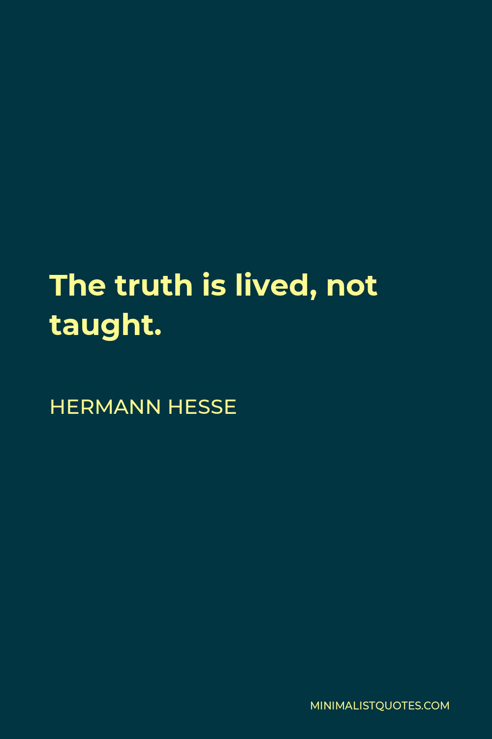 Hermann Hesse Quote - The truth is lived, not taught.